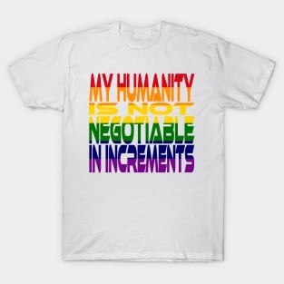 My Humanity is Not Negotiable in Increments (Rainbow) Idium Series T-Shirt